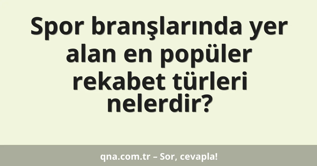 Spor branşlarında yer alan en popüler rekabet türleri nelerdir?