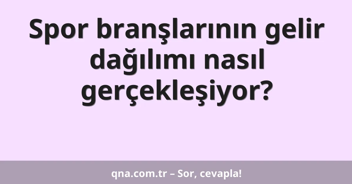 Spor branşlarının gelir dağılımı nasıl gerçekleşiyor?