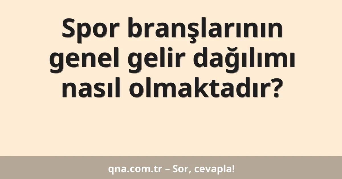 Spor branşlarının genel gelir dağılımı nasıl olmaktadır?