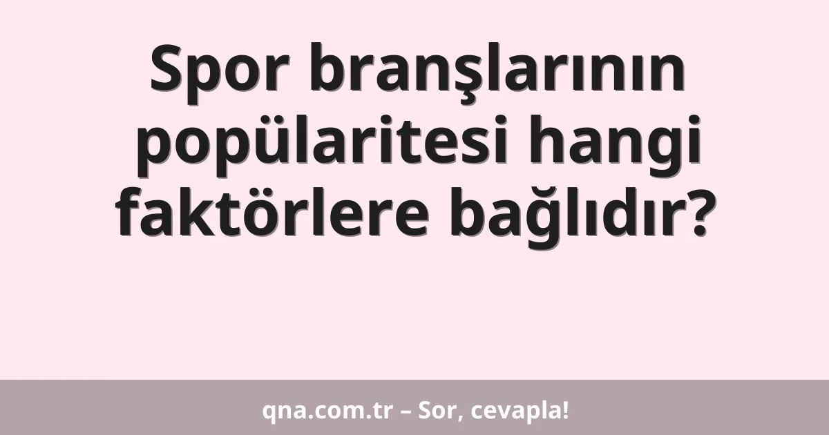 Spor branşlarının popülaritesi hangi faktörlere bağlıdır?