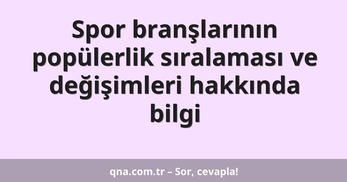 Spor branşlarının popülerlik sıralaması ve değişimleri hakkında bilgi