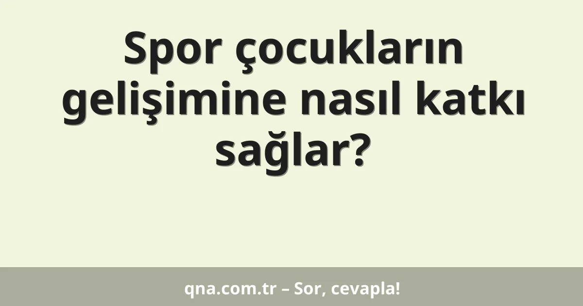 Spor çocukların gelişimine nasıl katkı sağlar?