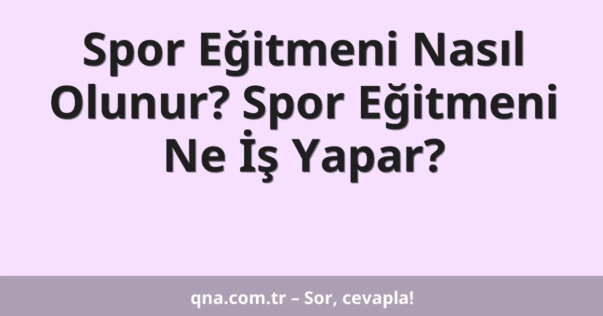 Spor Eğitmeni Nasıl Olunur? Spor Eğitmeni Ne İş Yapar?