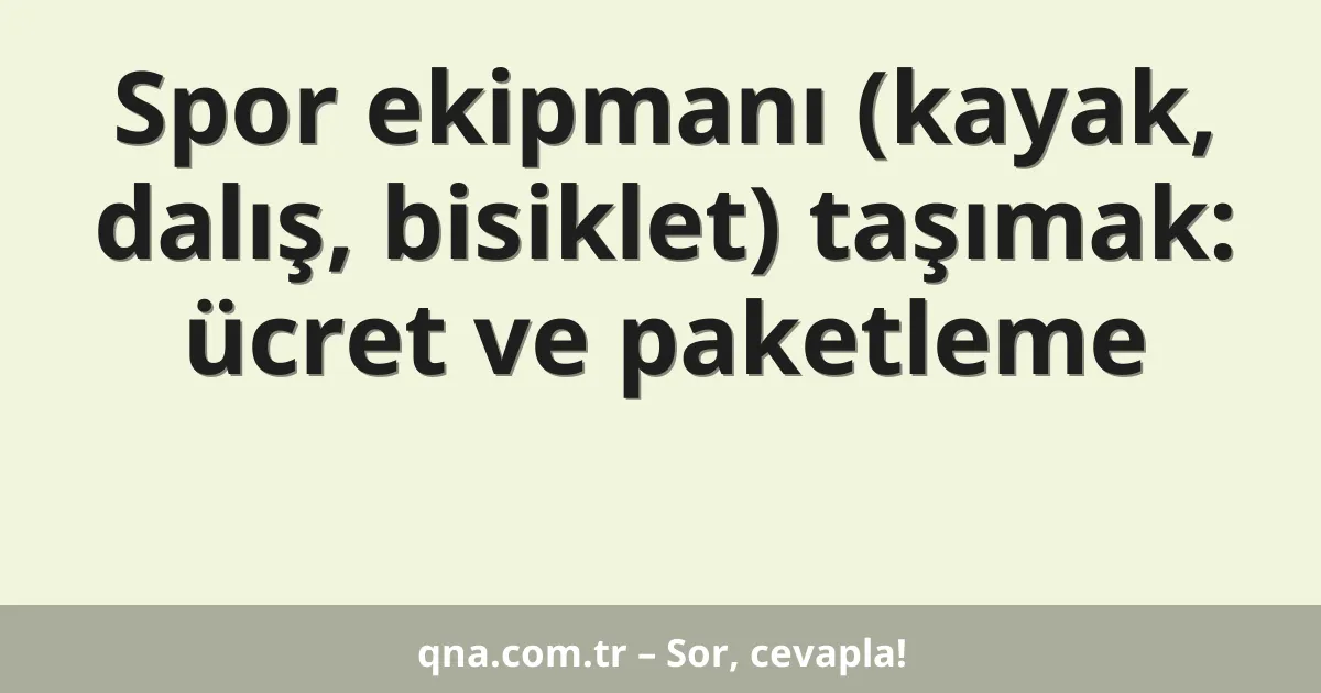 Spor ekipmanı (kayak, dalış, bisiklet) taşımak: ücret ve paketleme