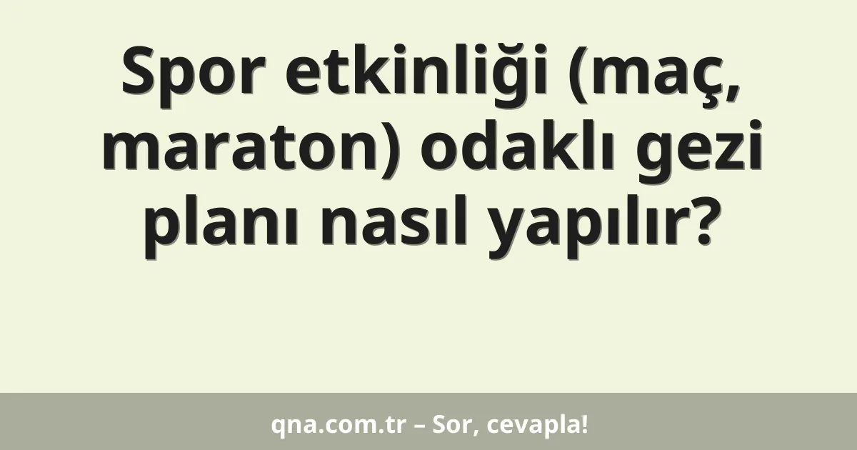 Spor etkinliği (maç, maraton) odaklı gezi planı nasıl yapılır?
