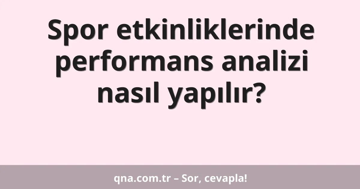 Spor etkinliklerinde performans analizi nasıl yapılır?