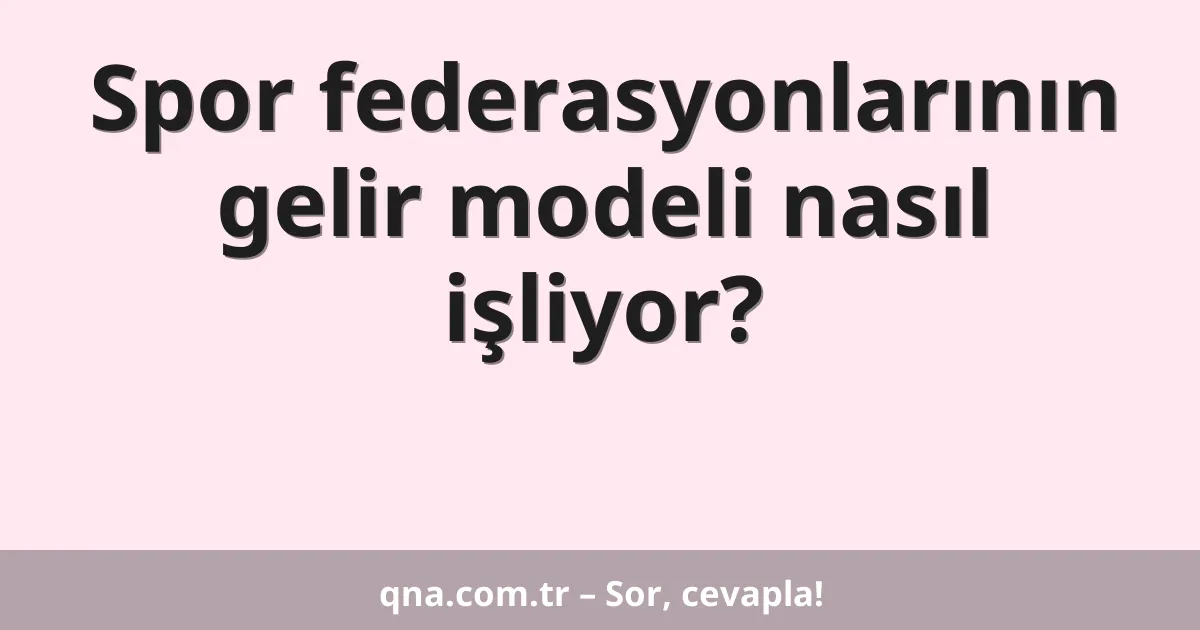 Spor federasyonlarının gelir modeli nasıl işliyor?