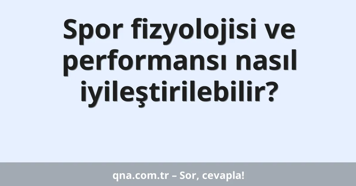 Spor fizyolojisi ve performansı nasıl iyileştirilebilir?