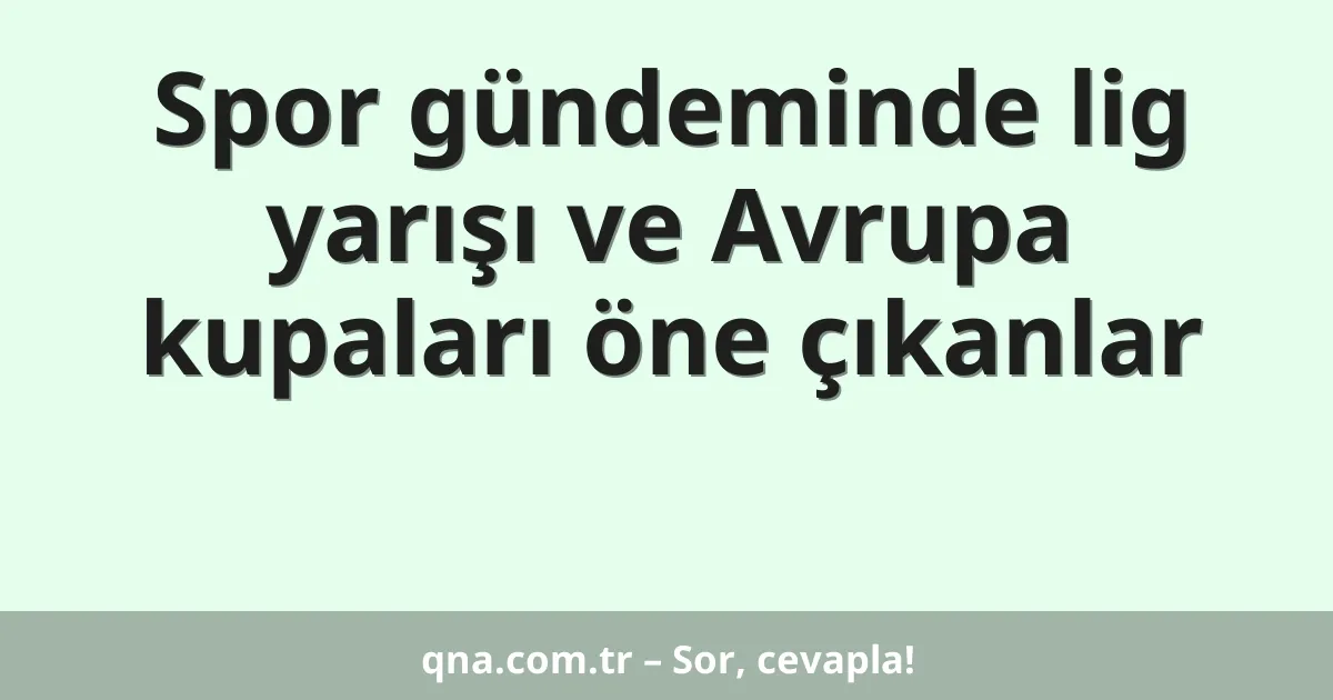Spor gündeminde lig yarışı ve Avrupa kupaları öne çıkanlar