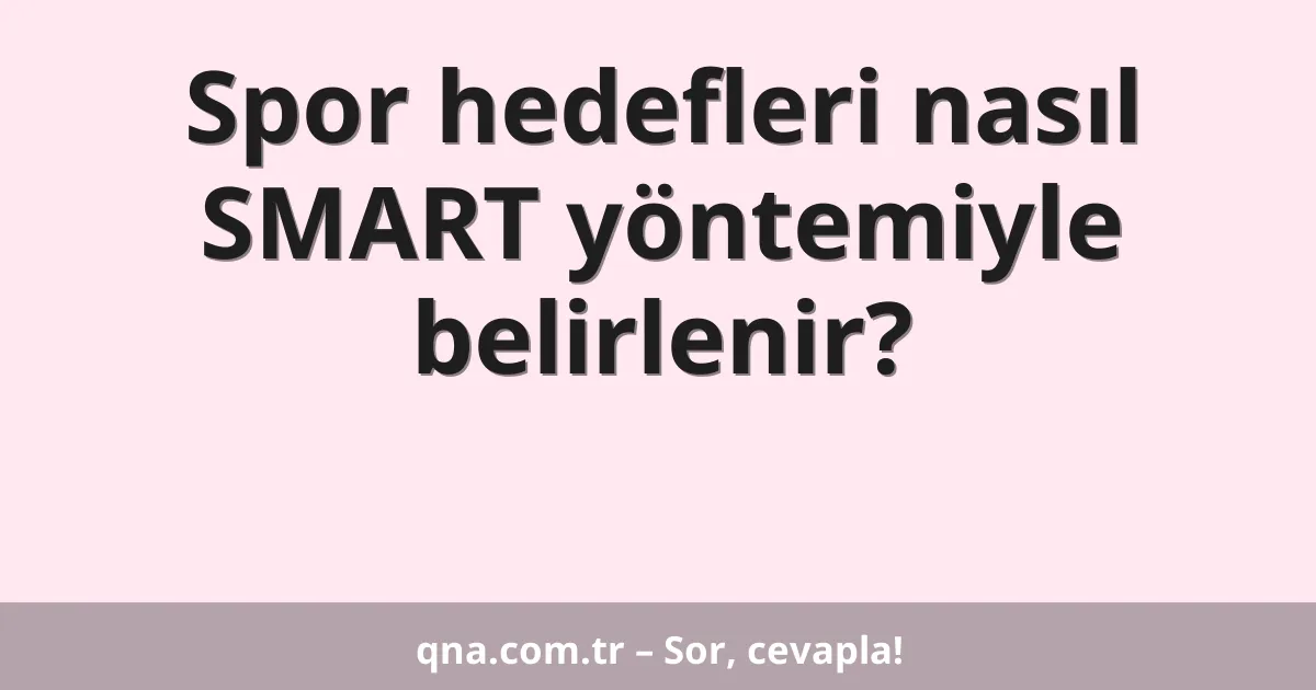 Spor hedefleri nasıl SMART yöntemiyle belirlenir?