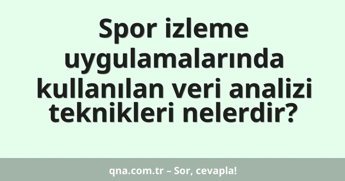 Spor izleme uygulamalarında kullanılan veri analizi teknikleri nelerdir?