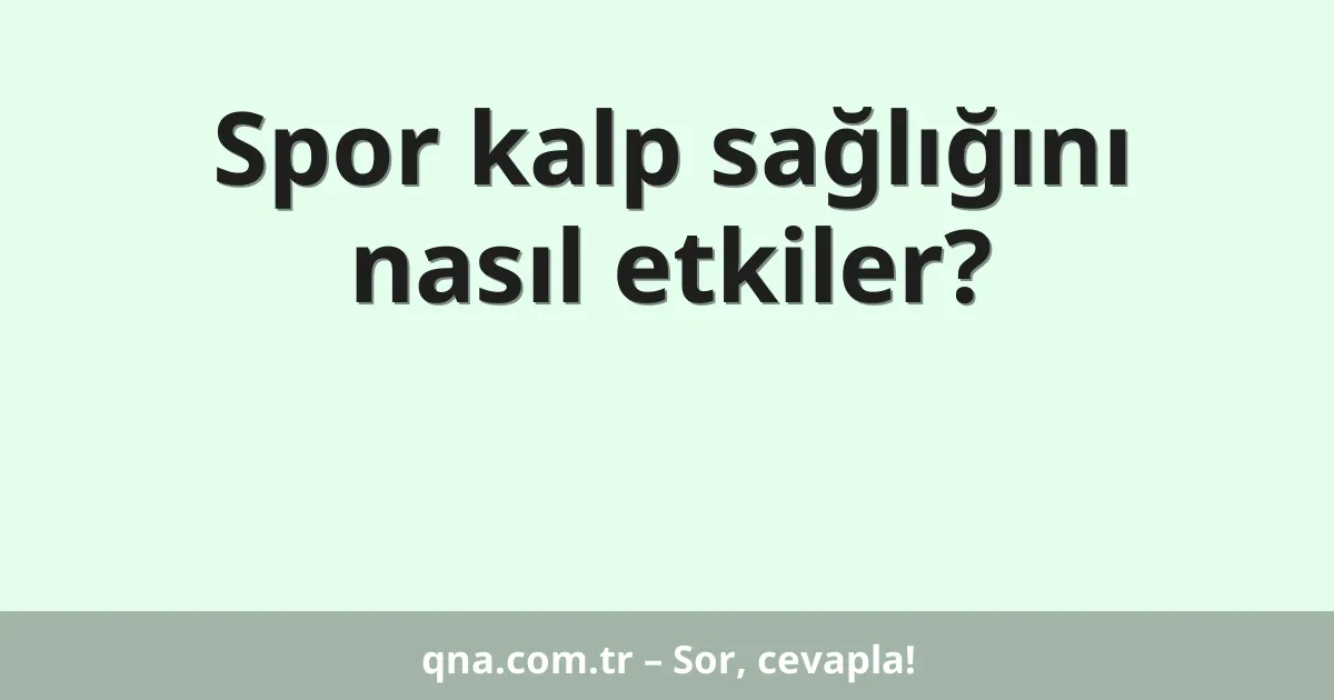 Spor kalp sağlığını nasıl etkiler?