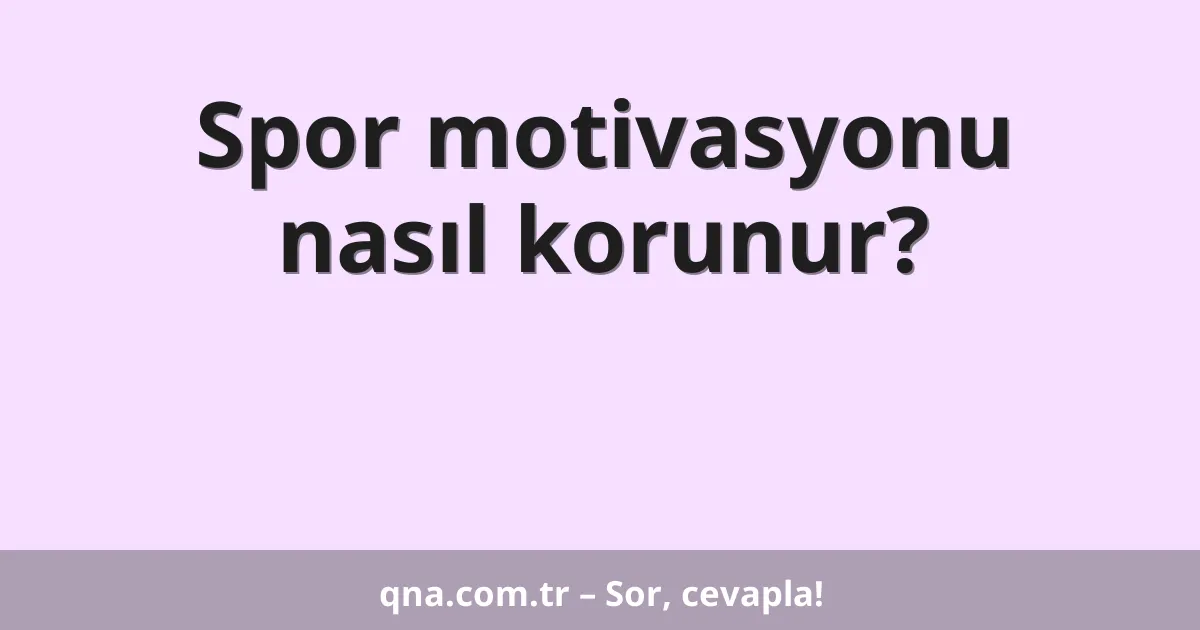 Spor motivasyonu nasıl korunur?