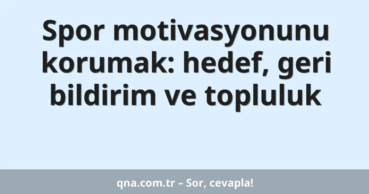Spor motivasyonunu korumak: hedef, geri bildirim ve topluluk
