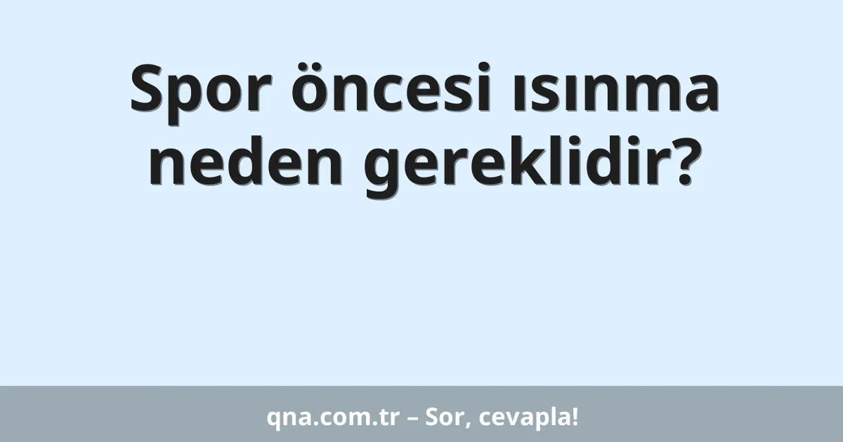 Spor öncesi ısınma neden gereklidir?