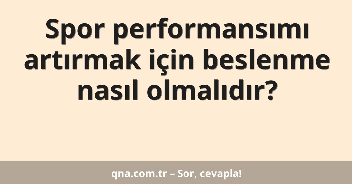 Spor performansımı artırmak için beslenme nasıl olmalıdır?