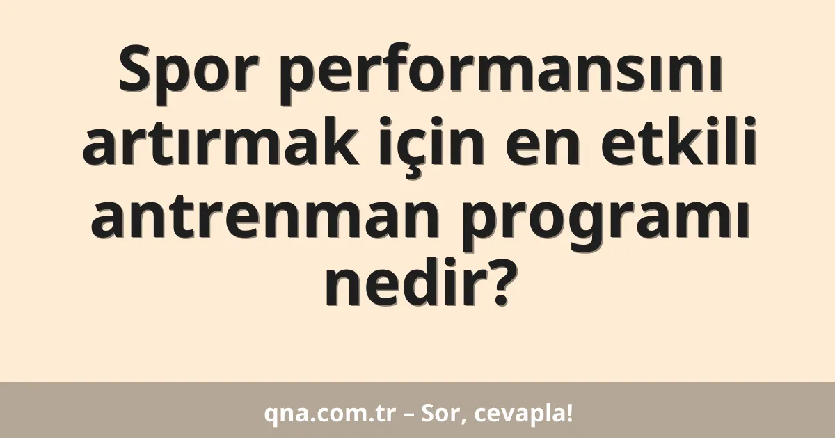 Spor performansını artırmak için en etkili antrenman programı nedir?