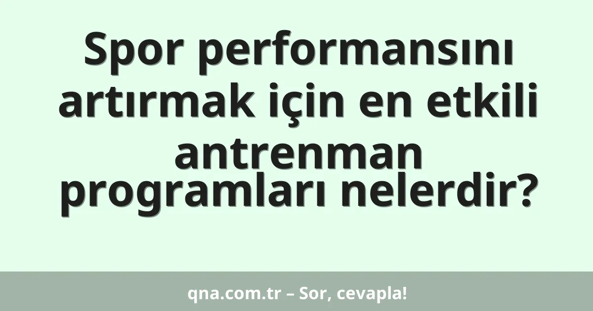 Spor performansını artırmak için en etkili antrenman programları nelerdir?