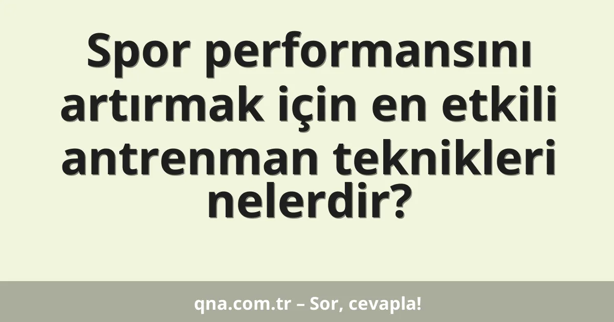 Spor performansını artırmak için en etkili antrenman teknikleri nelerdir?