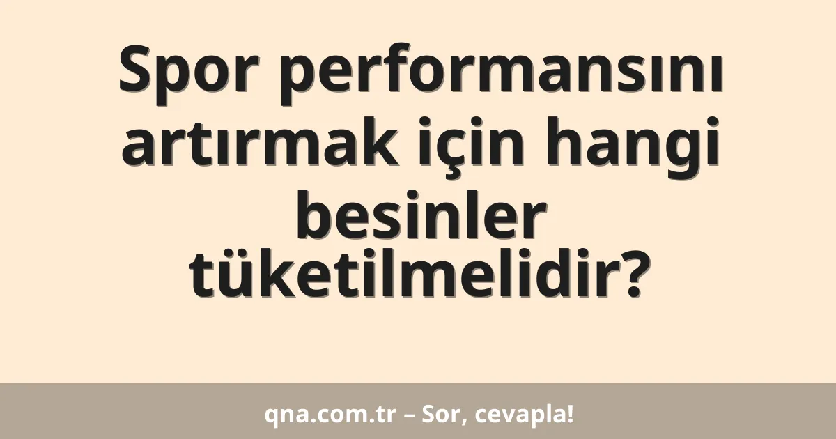 Spor performansını artırmak için hangi besinler tüketilmelidir?