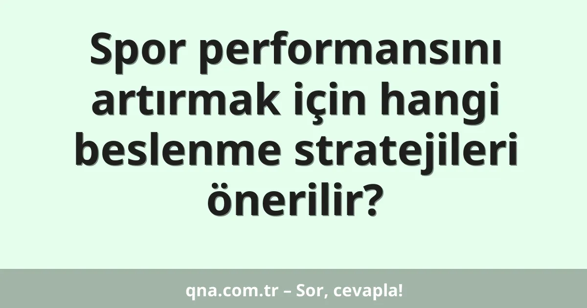 Spor performansını artırmak için hangi beslenme stratejileri önerilir?