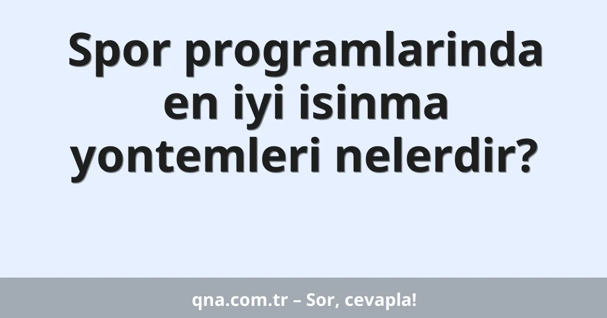 Spor programlarinda en iyi isinma yontemleri nelerdir?