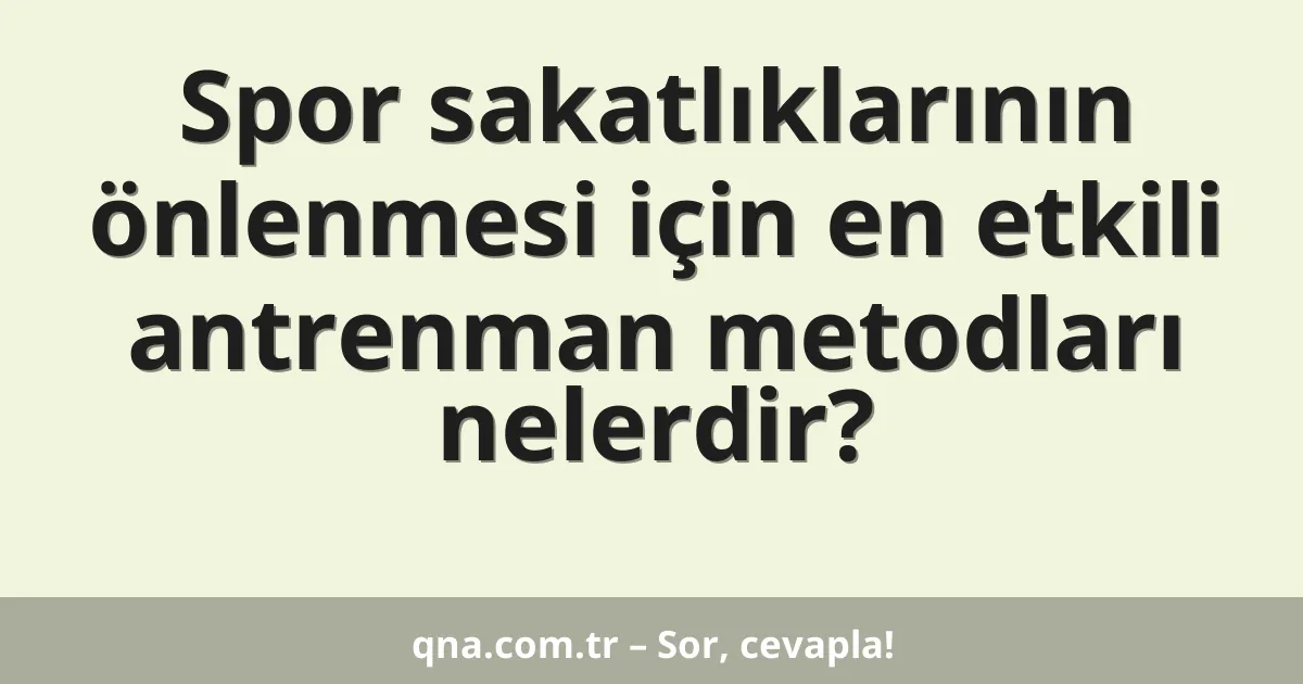 Spor sakatlıklarının önlenmesi için en etkili antrenman metodları nelerdir?