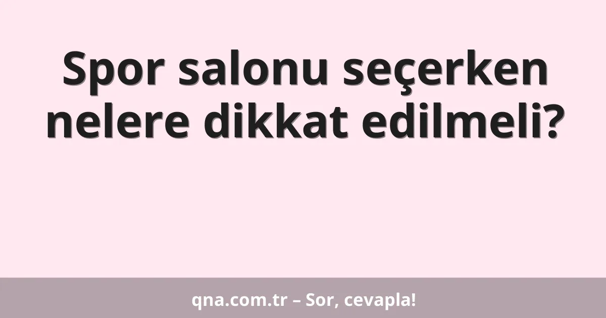 Spor salonu seçerken nelere dikkat edilmeli?