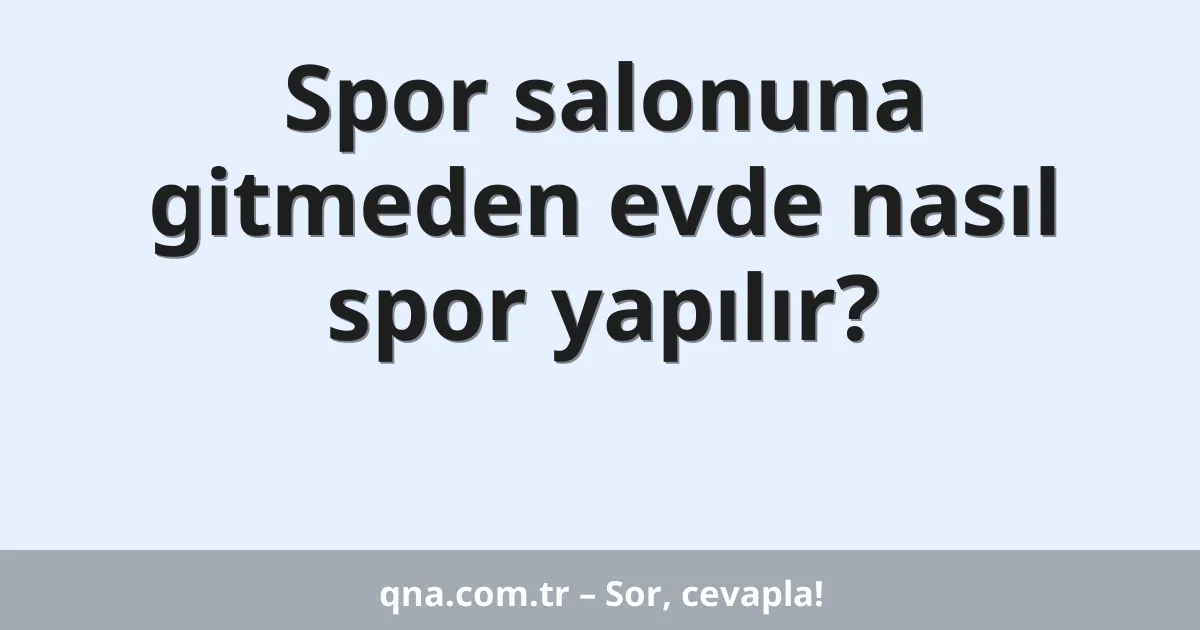 Spor salonuna gitmeden evde nasıl spor yapılır?