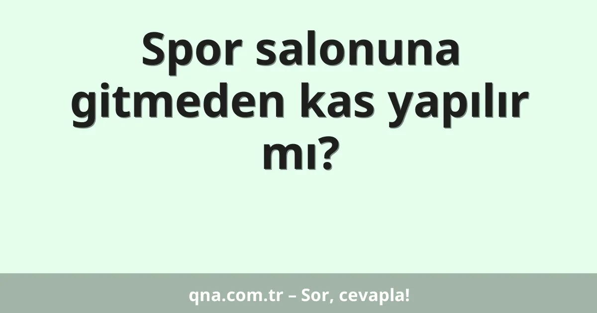 Spor salonuna gitmeden kas yapılır mı?