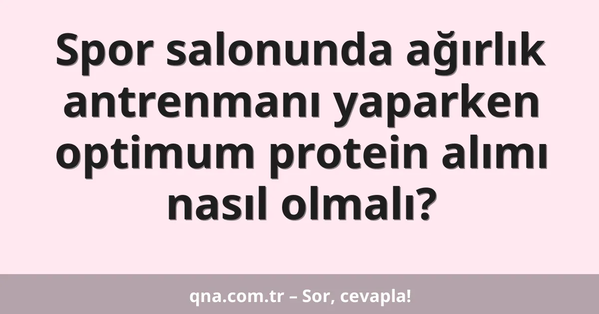 Spor salonunda ağırlık antrenmanı yaparken optimum protein alımı nasıl olmalı?
