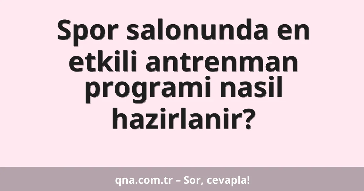 Spor salonunda en etkili antrenman programi nasil hazirlanir?