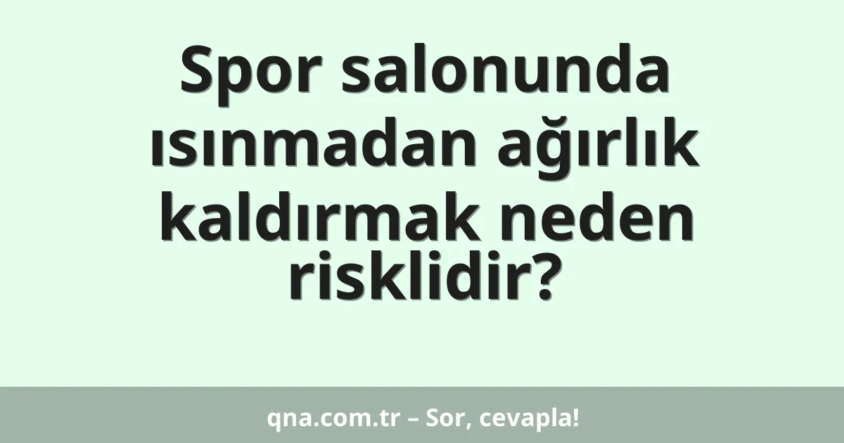 Spor salonunda ısınmadan ağırlık kaldırmak neden risklidir?