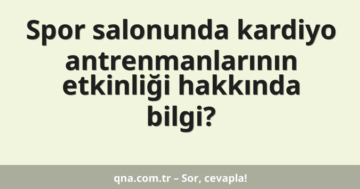 Spor salonunda kardiyo antrenmanlarının etkinliği hakkında bilgi?