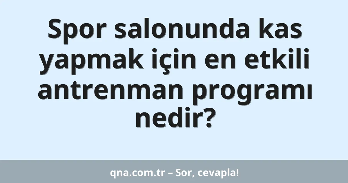 Spor salonunda kas yapmak için en etkili antrenman programı nedir?