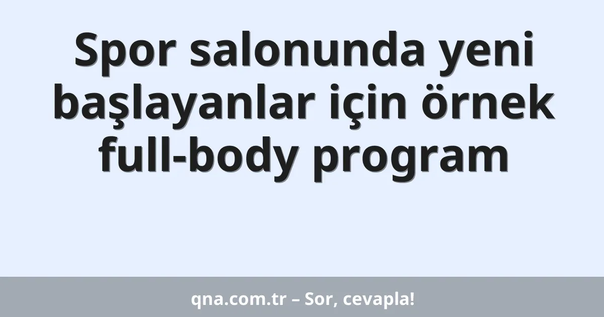 Spor salonunda yeni başlayanlar için örnek full-body program