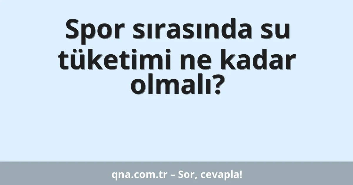 Spor sırasında su tüketimi ne kadar olmalı?