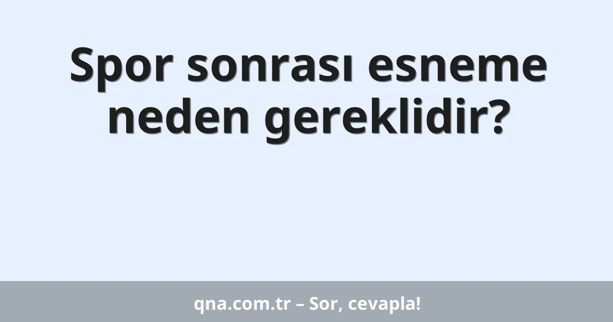 Spor sonrası esneme neden gereklidir?