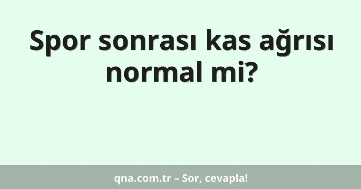 Spor sonrası kas ağrısı normal mi?