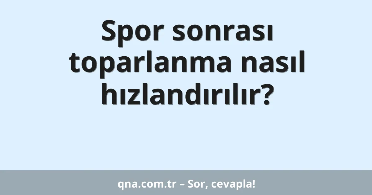 Spor sonrası toparlanma nasıl hızlandırılır?