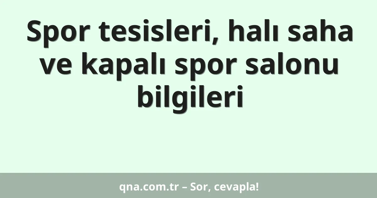Spor tesisleri, halı saha ve kapalı spor salonu bilgileri