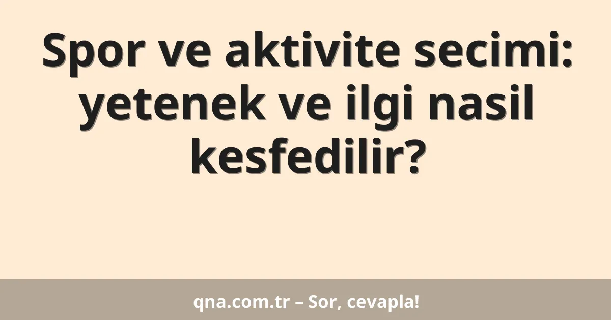 Spor ve aktivite secimi: yetenek ve ilgi nasil kesfedilir?