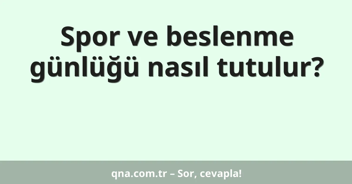 Spor ve beslenme günlüğü nasıl tutulur?