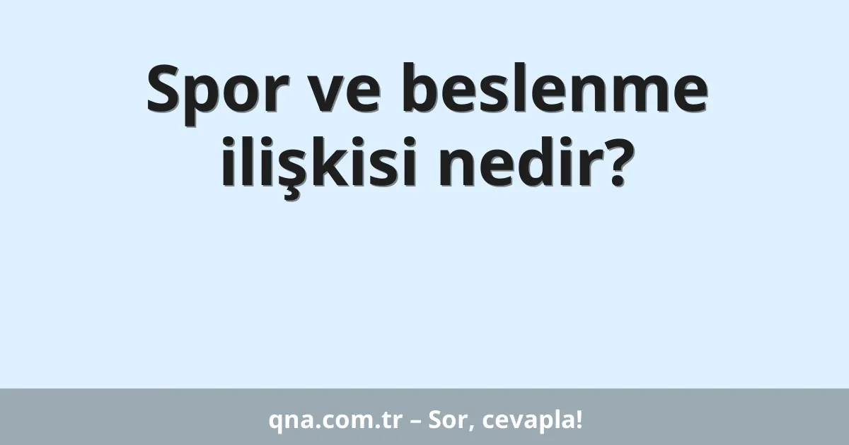Spor ve beslenme ilişkisi nedir?
