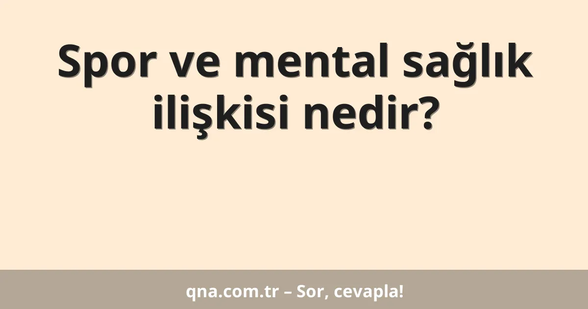 Spor ve mental sağlık ilişkisi nedir?
