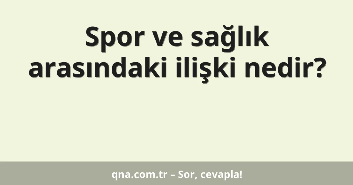 Spor ve sağlık arasındaki ilişki nedir?