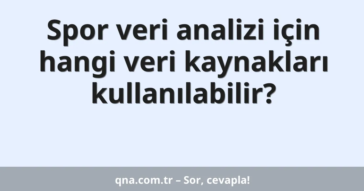 Spor veri analizi için hangi veri kaynakları kullanılabilir?