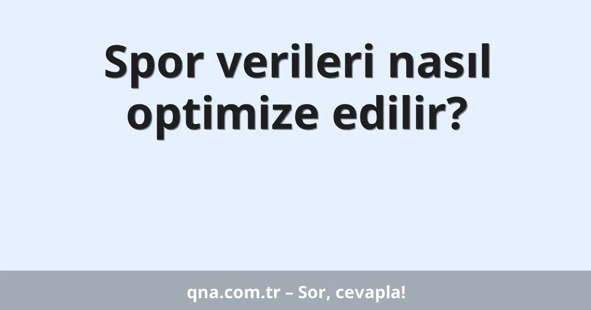 Spor verileri nasıl optimize edilir?