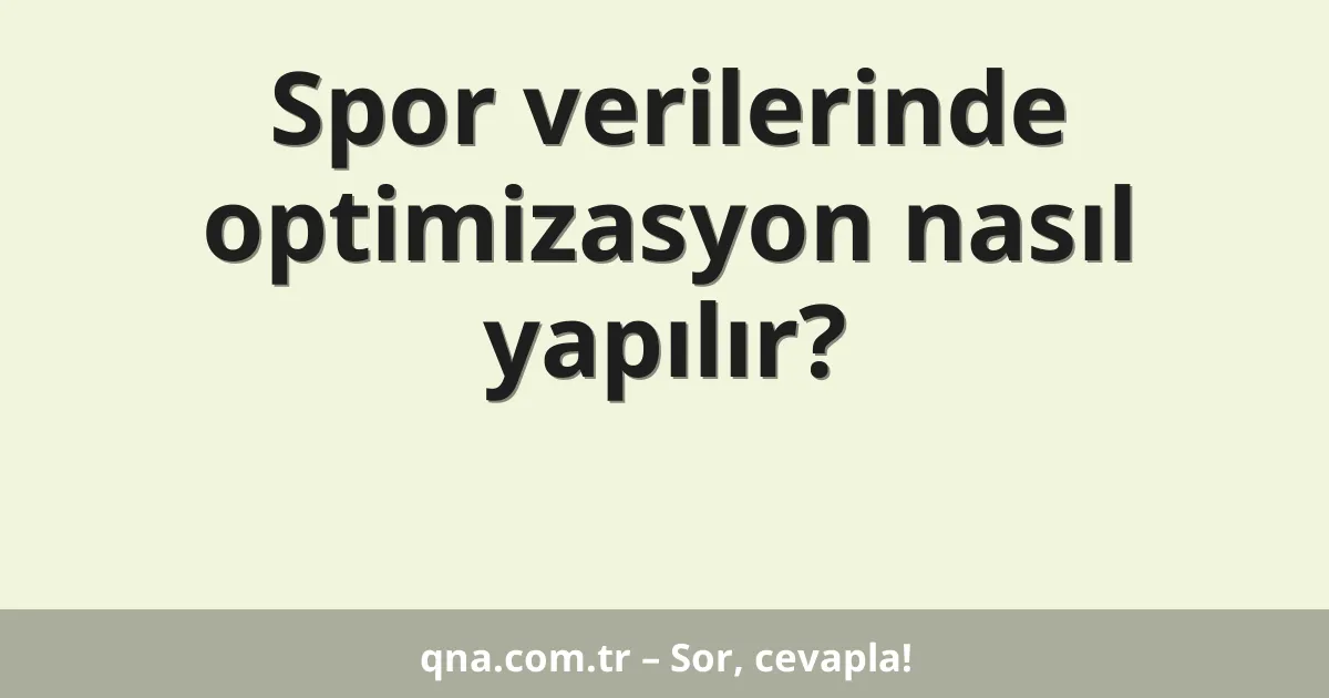 Spor verilerinde optimizasyon nasıl yapılır?