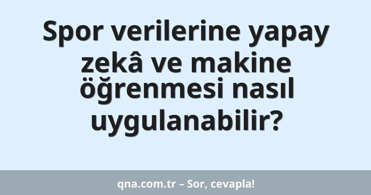 Spor verilerine yapay zekâ ve makine öğrenmesi nasıl uygulanabilir?